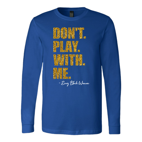 "Don't. Play. With. Me." Long Sleeve T-Shirt (Royal Blue and Gold)